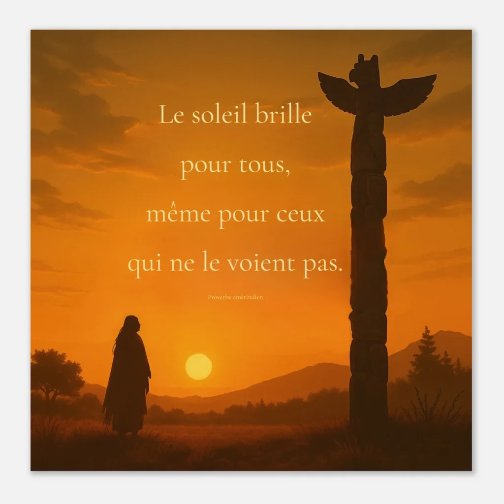 Affiche inspirante proverbe amérindien « Le soleil brille pour tous même pour ceux qui ne le voient pas » paysage coucher de soleil totem silhouette